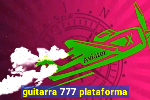 guitarra 777 plataforma